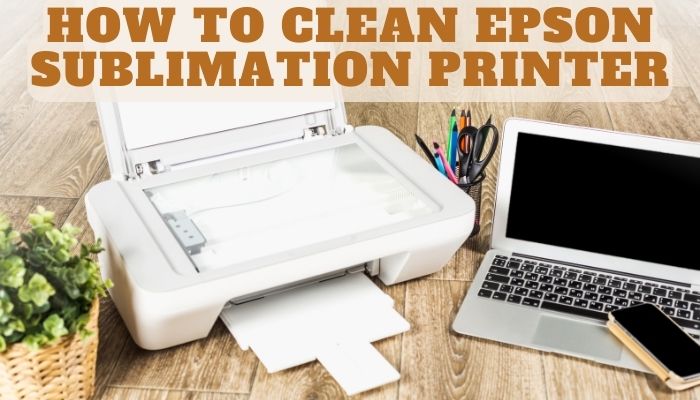 How To Clean Epson Sublimation Printer