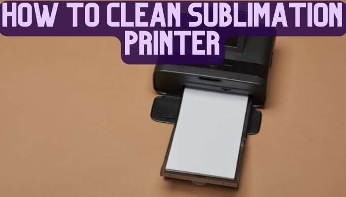 How To Clean Sublimation Printer
