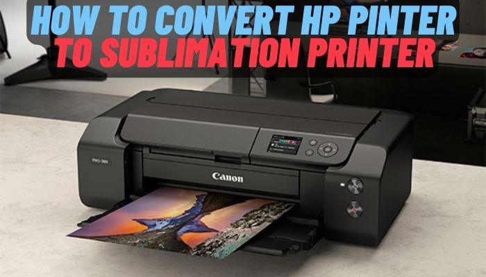 How To Convert HP Printer To Sublimation Printer