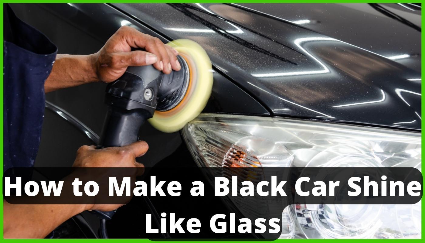 How to Make a Black Car Shine Like Glass
