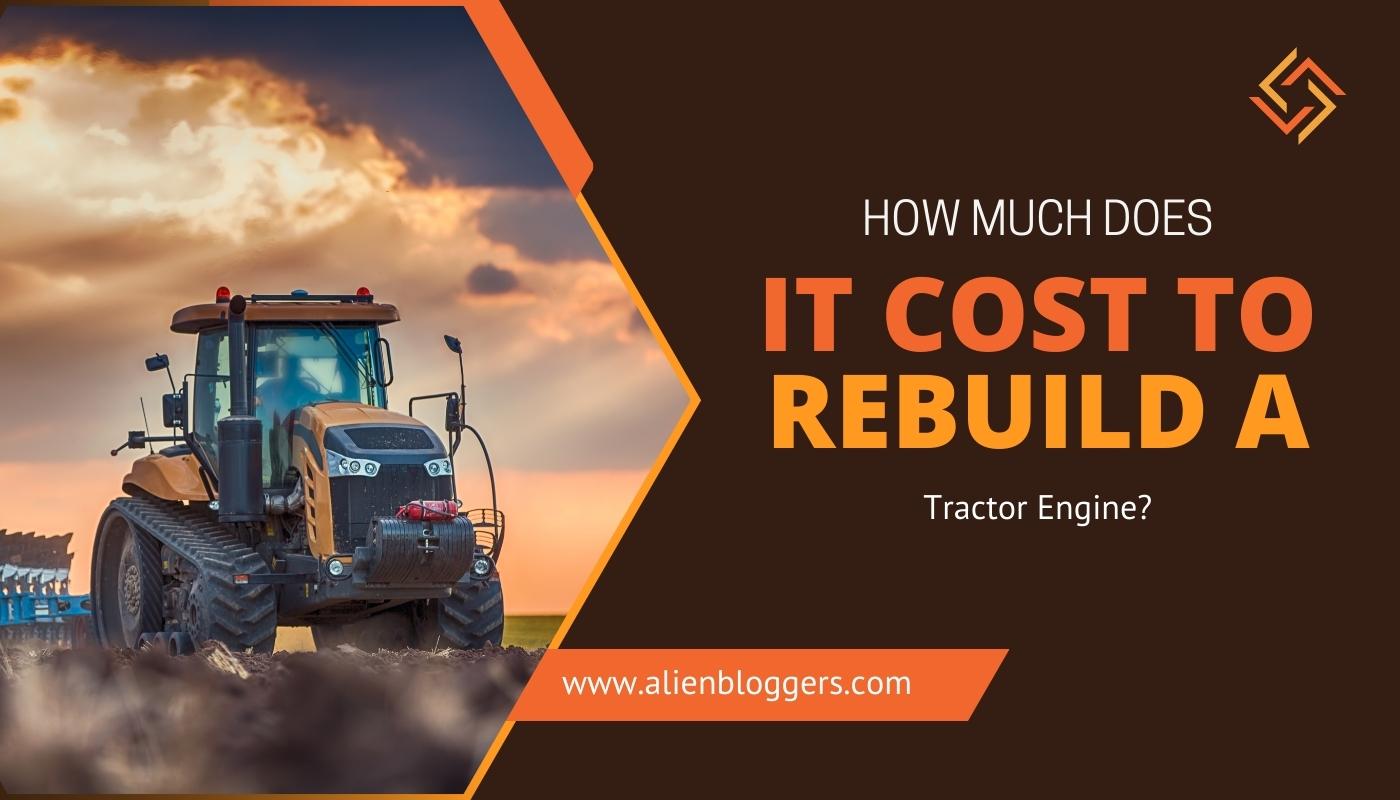 How Much Does it Cost to Rebuild a Tractor Engine