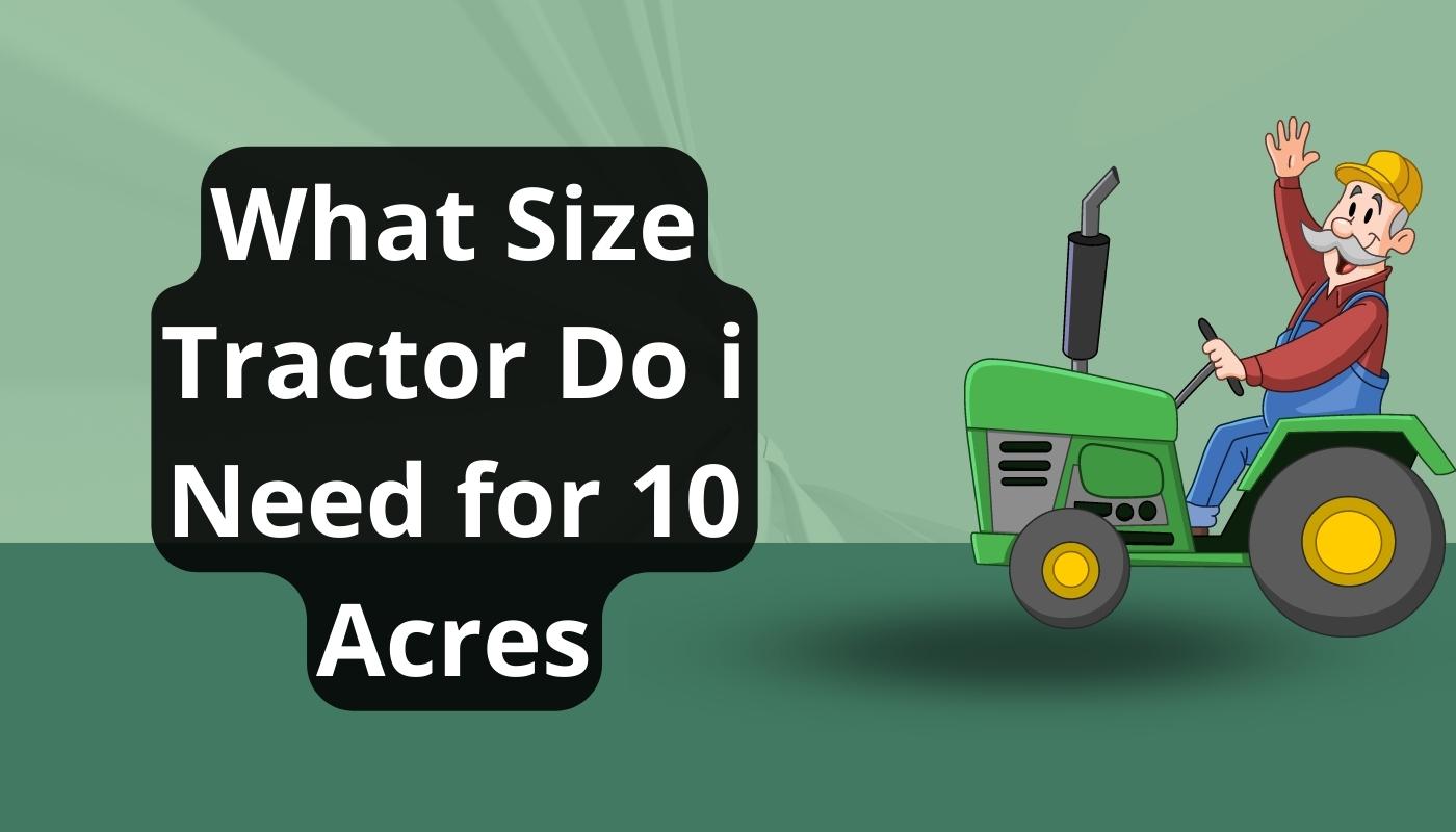 What Size Tractor Do i Need for 10 Acres