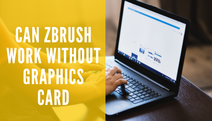 Can ZBrush Work Without Graphics Card