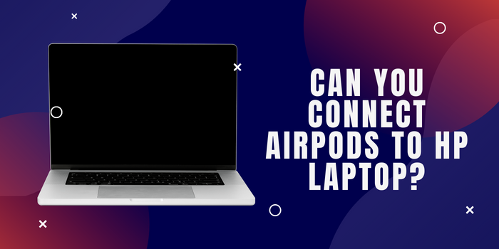 Can you Connect AirPods to Hp Laptop